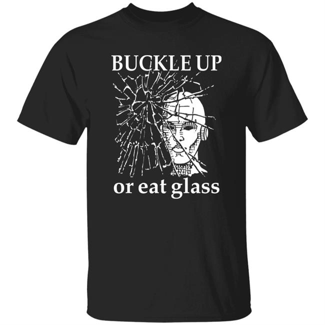 Shirts With Threatening Auras Buckle Up Or Eat Glass Shirt Shirts With Threatening Auras Buckle Up Or Eat Glass Shirt