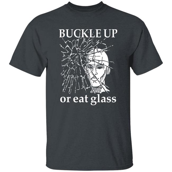 Shirts With Threatening Auras Buckle Up Or Eat Glass Shirt Buckle Up Or Eat Glass Shirt Shirts With Threatening Auras