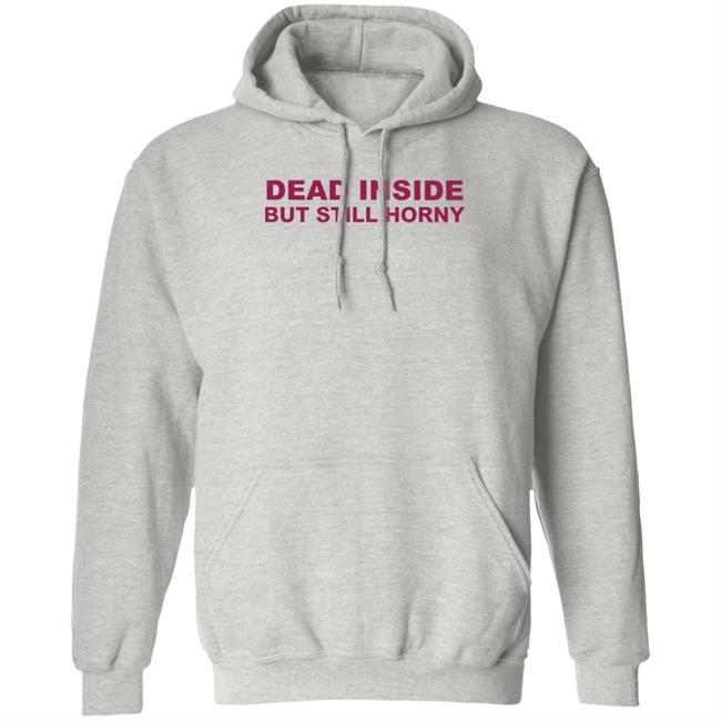 Shirts That Go Hard Dead Inside But Still Horny Shirt Dead Inside But Still Horny Shirt Shirts That Go Hard