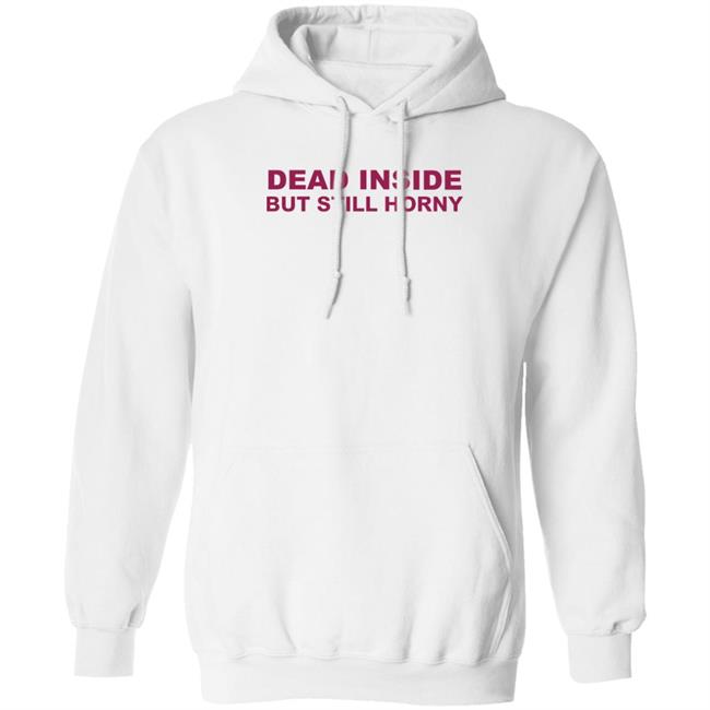 Shirts That Go Hard Dead Inside But Still Horny Shirt Dead Inside But Still Horny Shirt Shirts That Go Hard