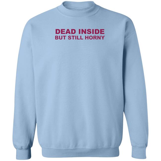 Shirts That Go Hard Dead Inside But Still Horny Shirt Dead Inside But Still Horny Shirt Shirts That Go Hard