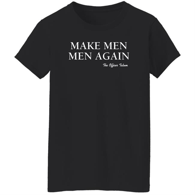 The Officer Tatum Store Make Men Men Again The Officer Tatum Shirt Lindsay Make Men Men Again The Officer Tatum Shirt The Officer Tatum Store Lindsay