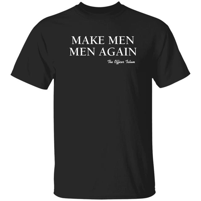 The Officer Tatum Store Make Men Men Again The Officer Tatum Shirt Lindsay Make Men Men Again The Officer Tatum Shirt Lindsay The Officer Tatum Store