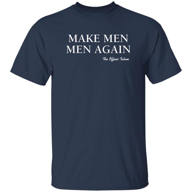The Officer Tatum Store Make Men Men Again The Officer Tatum Shirt Lindsay Lindsay Make Men Men Again The Officer Tatum Shirt The Officer Tatum Store