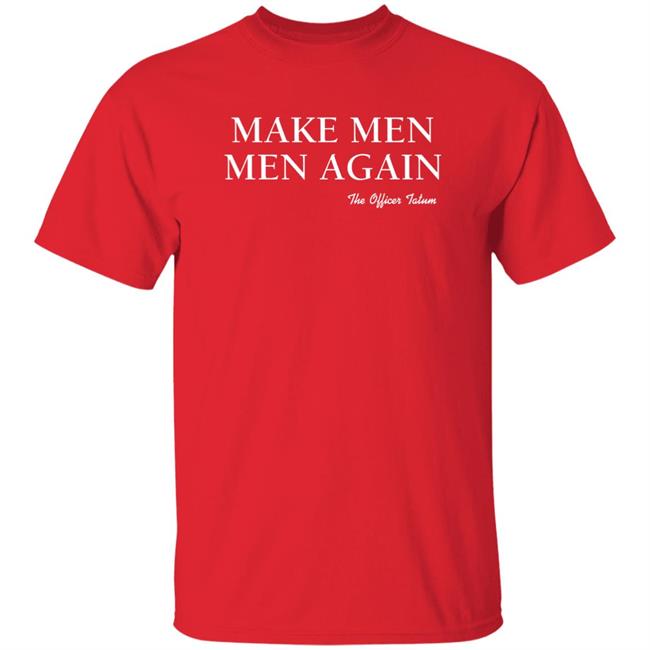The Officer Tatum Store Make Men Men Again The Officer Tatum Shirt Lindsay Lindsay Make Men Men Again The Officer Tatum Shirt The Officer Tatum Store