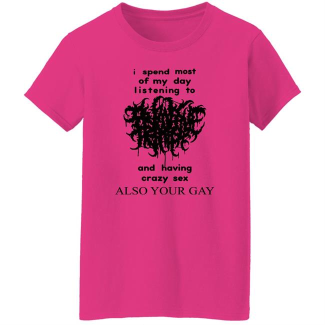 Shirts With Threatening Auras I Spend Most Of My Day Listening To And Having Crazy Sex Also Your Gay Shirt