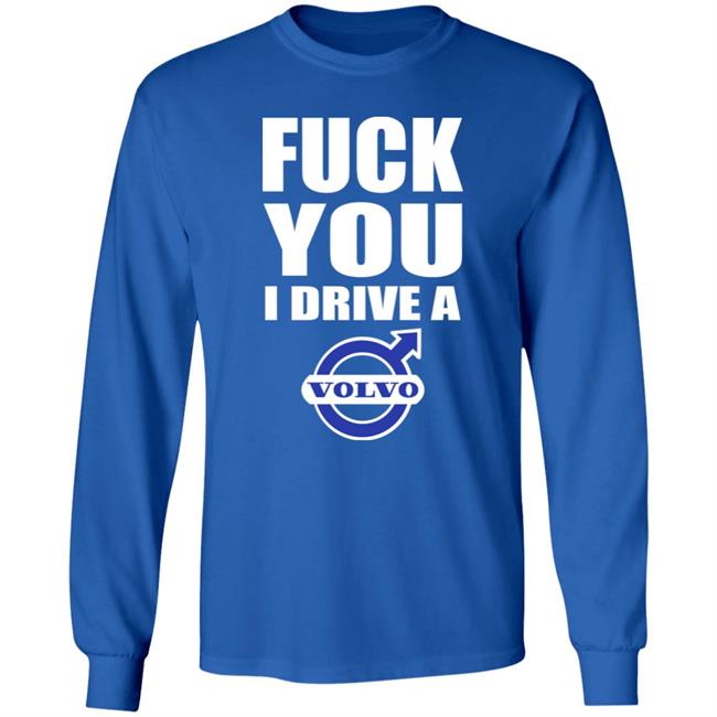Fuck You I Drive A Volvo Shirt Shirts With Threatening Auras Shirts With Threatening Auras Fuck You I Drive A Volvo Shirt