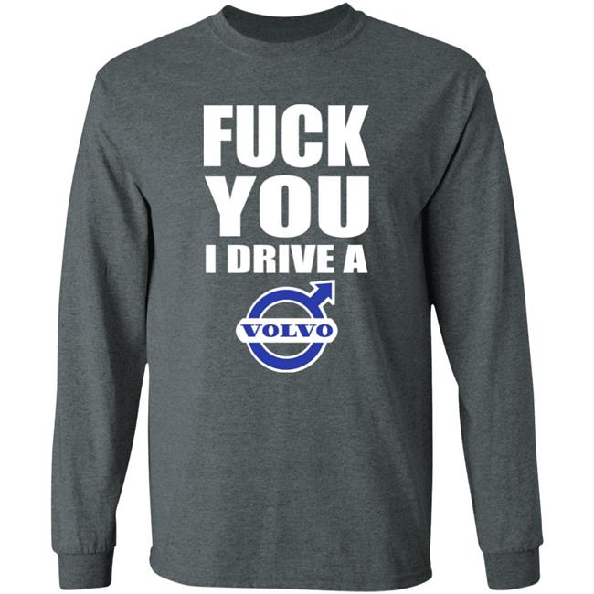 Fuck You I Drive A Volvo Shirt Shirts With Threatening Auras Shirts With Threatening Auras Fuck You I Drive A Volvo Shirt