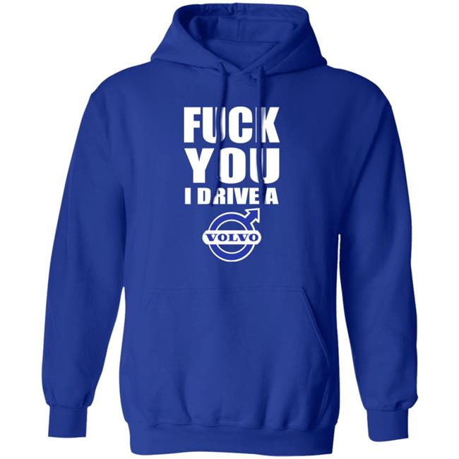 Fuck You I Drive A Volvo Shirt Shirts With Threatening Auras Shirts With Threatening Auras Fuck You I Drive A Volvo Shirt