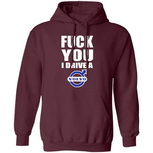 Fuck You I Drive A Volvo Shirt Shirts With Threatening Auras Fuck You I Drive A Volvo Shirt Shirts With Threatening Auras