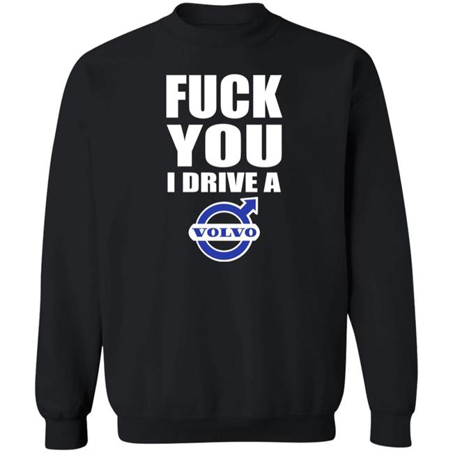 Fuck You I Drive A Volvo Shirt Shirts With Threatening Auras Shirts With Threatening Auras Fuck You I Drive A Volvo Shirt
