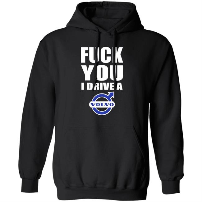 Fuck You I Drive A Volvo Shirt Shirts With Threatening Auras Shirts With Threatening Auras Fuck You I Drive A Volvo Shirt
