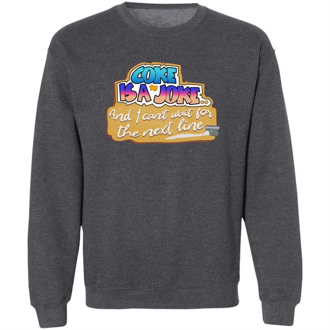 Shirts That Go Hard The Good Shirts Store Coke Is A Joke, And I Can't Wait For The Next Line Shirt