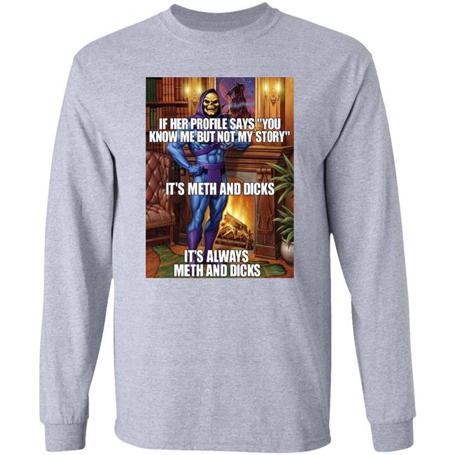 Shirts That Go Hard If Her Profile Says You Know Me But Not My Story It's Meth And Dicks Shirt
