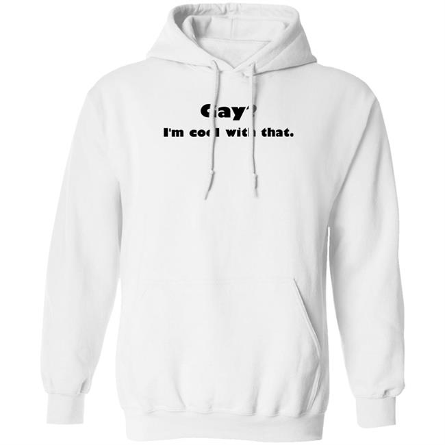Shirts That Go Hard Gay I'm Cool With That Shirt
