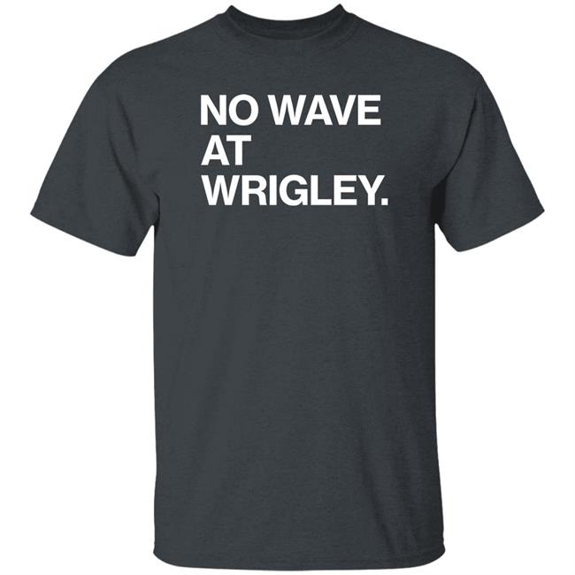 No Wave At Wrigley Shirt Obvious Shirts Store No Wave At Wrigley Shirt Obvious Shirts Store