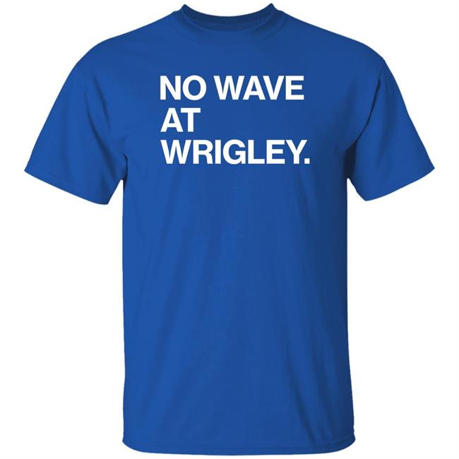 No Wave At Wrigley Shirt Obvious Shirts Store No Wave At Wrigley Shirt Obvious Shirts Store