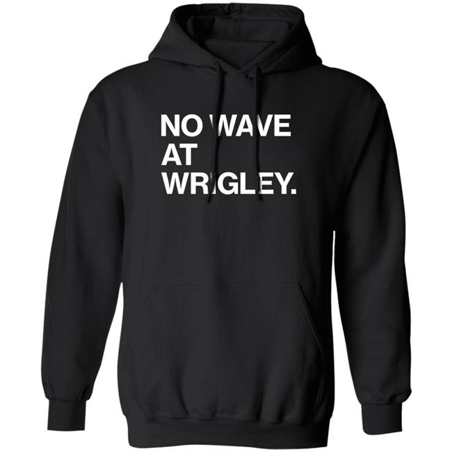 No Wave At Wrigley Shirt Obvious Shirts Store No Wave At Wrigley Shirt Obvious Shirts Store