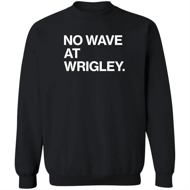 Obvious Shirts Store No Wave At Wrigley Shirt