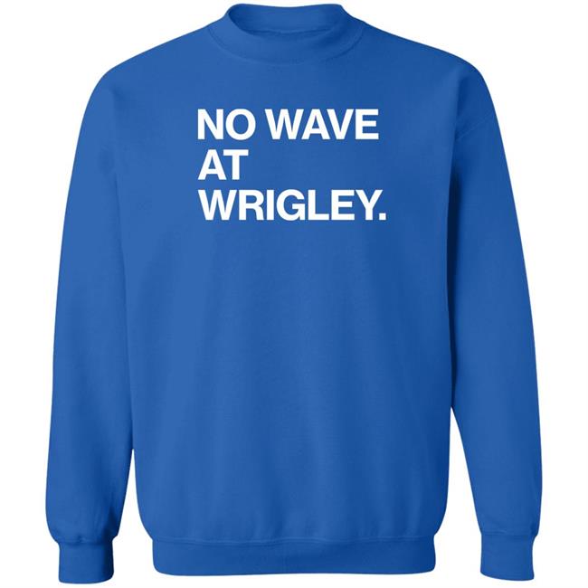 No Wave At Wrigley Shirt Obvious Shirts Store No Wave At Wrigley Shirt Obvious Shirts Store