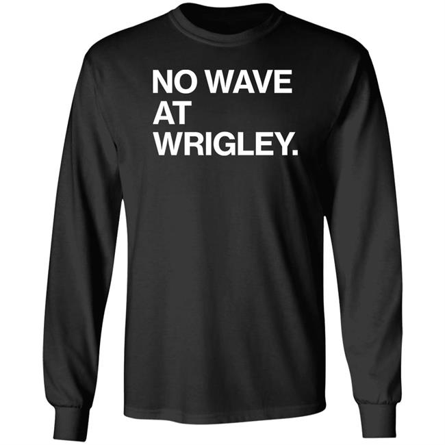 No Wave At Wrigley Shirt Obvious Shirts Store No Wave At Wrigley Shirt Obvious Shirts Store