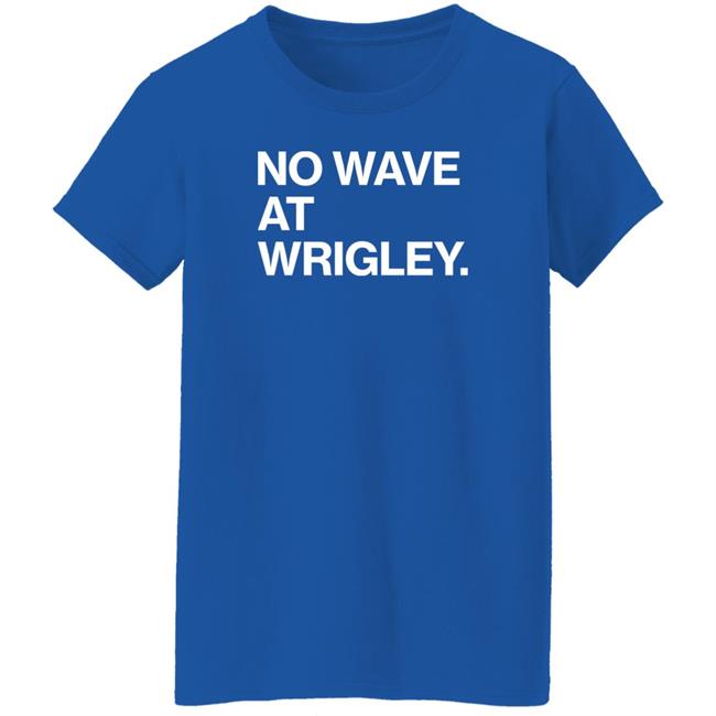 No Wave At Wrigley Shirt Obvious Shirts Store Obvious Shirts Store No Wave At Wrigley Shirt