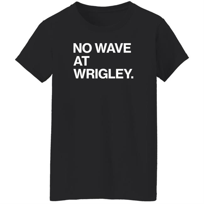 No Wave At Wrigley Shirt Obvious Shirts Store Obvious Shirts Store No Wave At Wrigley Shirt