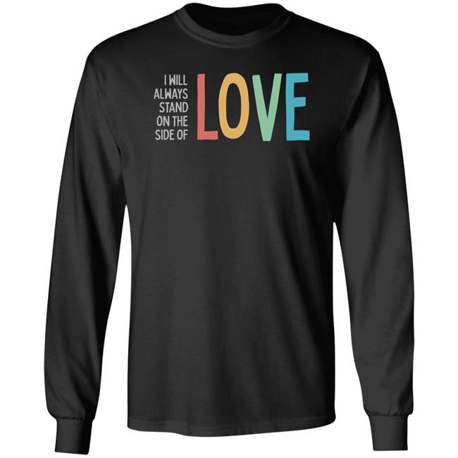 I Will Always Stand On The Side Of Love Shirt Pavlovitzdesign Store Heidiho
