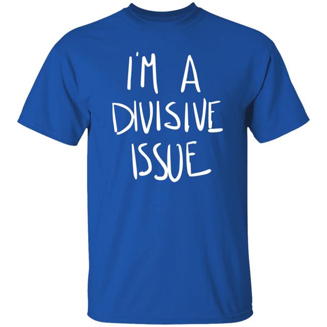 Society6 Shop I'm A Divisive Issue Shirt Casey Plett