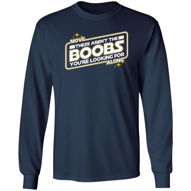 Star Wars Move These Aren't The Boobs You're Looking For Along Shirt