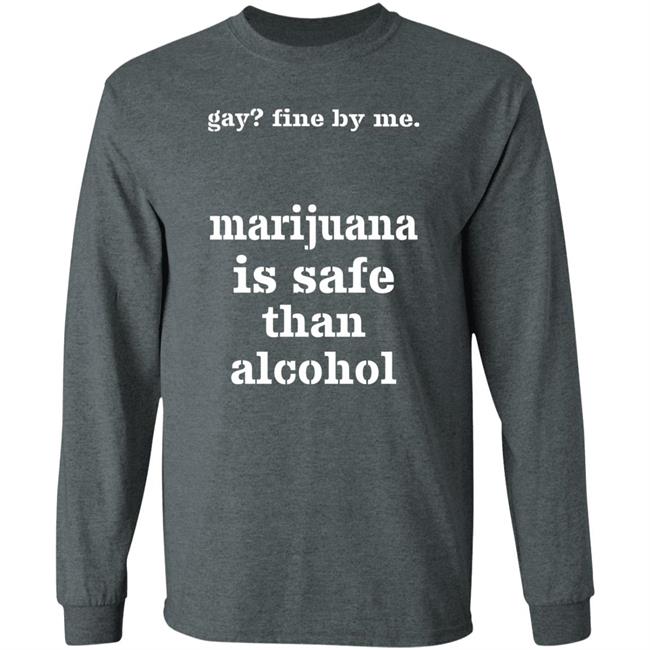 Fine By Me Marijuana Is Safer Than Alcohol Shirt Shirts That Go Hard Fine By Me Marijuana Is Safer Than Alcohol Shirt Shirts That Go Hard