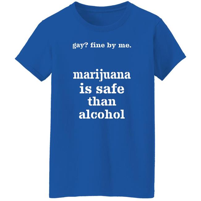 Fine By Me Marijuana Is Safer Than Alcohol Shirt Shirts That Go Hard Fine By Me Marijuana Is Safer Than Alcohol Shirt Shirts That Go Hard