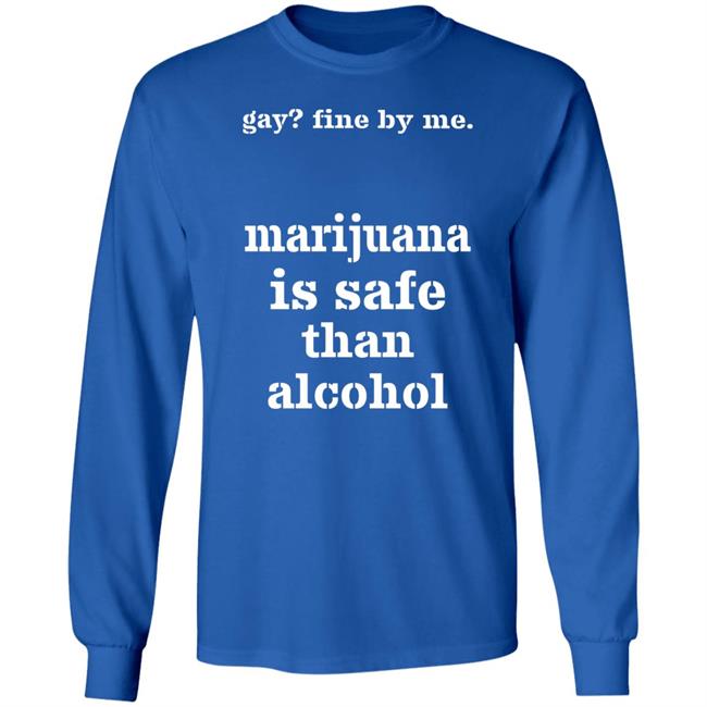 Fine By Me Marijuana Is Safer Than Alcohol Shirt Shirts That Go Hard Fine By Me Marijuana Is Safer Than Alcohol Shirt Shirts That Go Hard