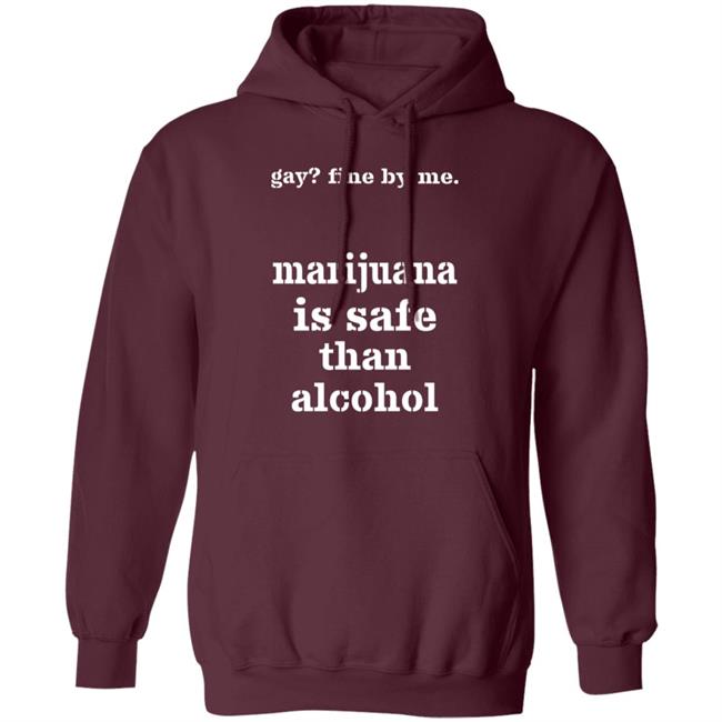 Fine By Me Marijuana Is Safer Than Alcohol Shirt Shirts That Go Hard Shirts That Go Hard Fine By Me Marijuana Is Safer Than Alcohol Shirt