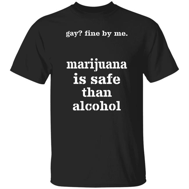 Fine By Me Marijuana Is Safer Than Alcohol Shirt Shirts That Go Hard Fine By Me Marijuana Is Safer Than Alcohol Shirt Shirts That Go Hard