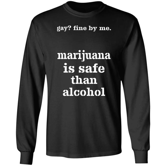 Fine By Me Marijuana Is Safer Than Alcohol Shirt Shirts That Go Hard Shirts That Go Hard Fine By Me Marijuana Is Safer Than Alcohol Shirt