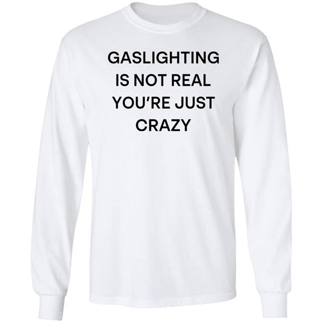 Snale Gaslighting Is Not Real You're Just Crazy Shirt Snale Gaslighting Is Not Real You're Just Crazy Shirt