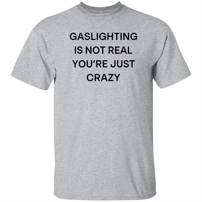Snale Gaslighting Is Not Real You're Just Crazy Shirt Snale Gaslighting Is Not Real You're Just Crazy Shirt