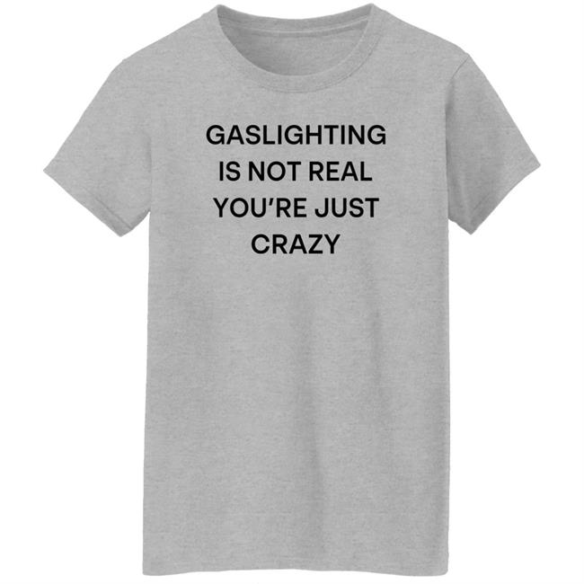 Snale Gaslighting Is Not Real You're Just Crazy Shirt Snale Gaslighting Is Not Real You're Just Crazy Shirt