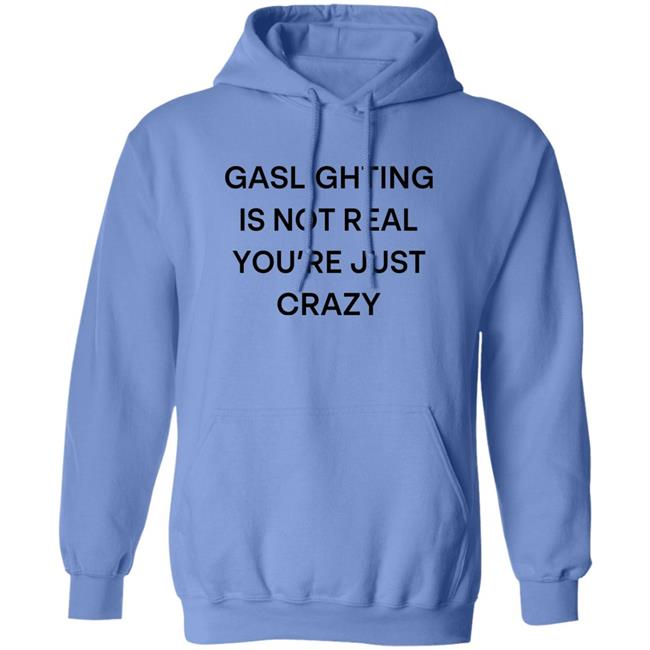 Snale Gaslighting Is Not Real You're Just Crazy Shirt Gaslighting Is Not Real You're Just Crazy Shirt Snale