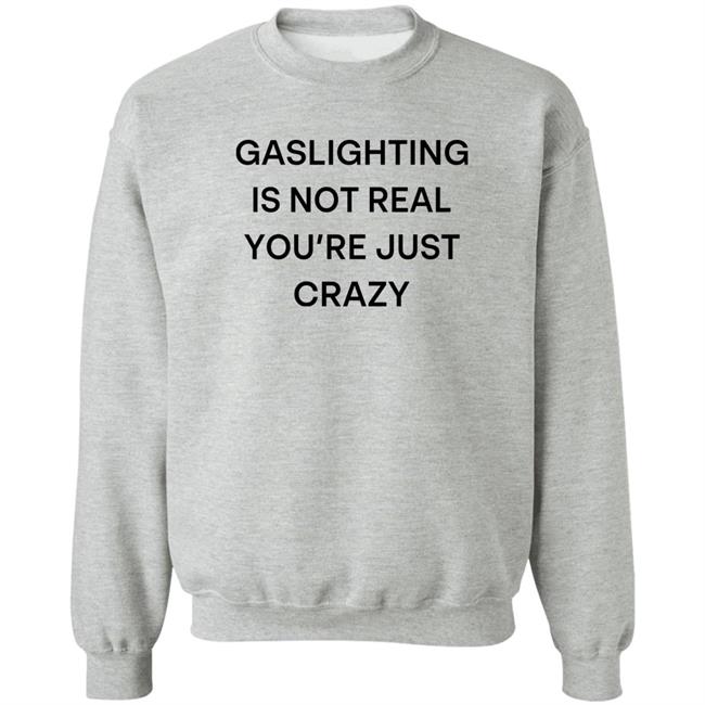 Snale Gaslighting Is Not Real You're Just Crazy Shirt Gaslighting Is Not Real You're Just Crazy Shirt Snale