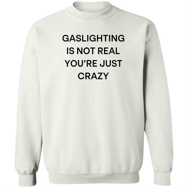 Snale Gaslighting Is Not Real You're Just Crazy Shirt Gaslighting Is Not Real You're Just Crazy Shirt Snale