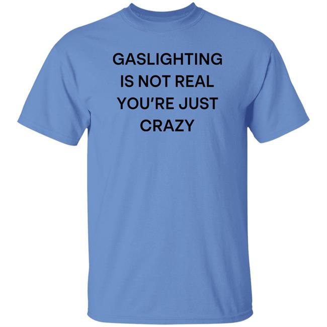 Snale Gaslighting Is Not Real You're Just Crazy Shirt Gaslighting Is Not Real You're Just Crazy Shirt Snale