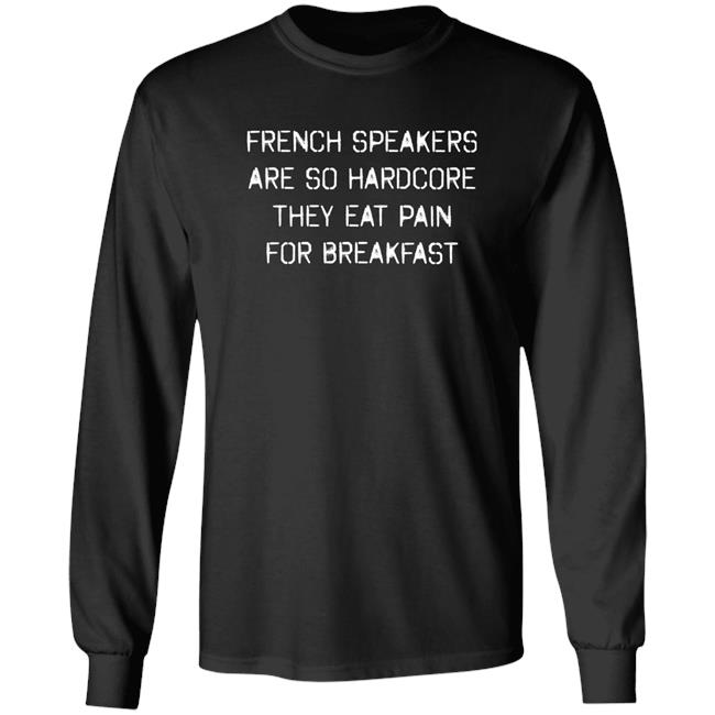 Shirts That Go Hard Shop French Speakers Are So Hardcore They Eat Pain For Breakfast Shirt