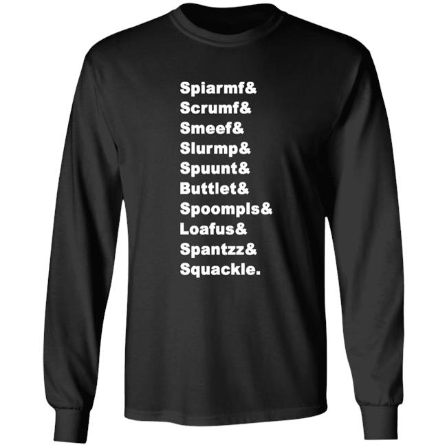 Spiarmf Scrumf Smeef Slurmp Spuunt Buttlet Spoompls Loafus Spantzz Squackle Shirt Game Grumps