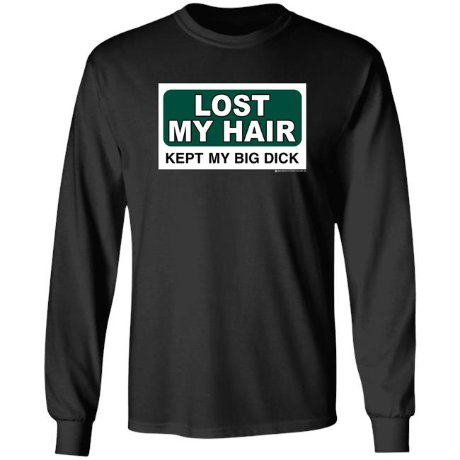 Shirts That Go Hard Shop Lost My Hair Kept My Big Dick Shirt