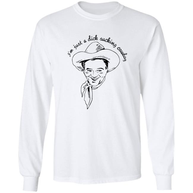 Shirts That Go Hard I'm Just A Dick Sucking Cowboy Shirt