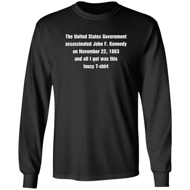The United States Government Assassinated John F. Kennedy On November 22, 1963 And All I Got Was This Lousy T-Shirt Shirt