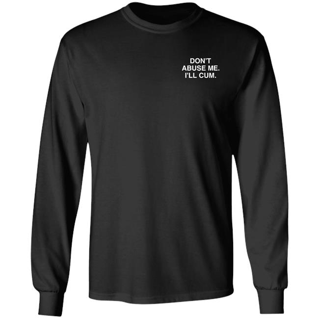 Don't Abuse Me I'll Cum Assholes Live Forever Shirts