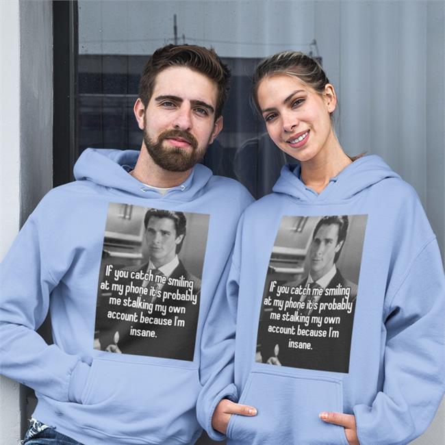 Quotesg0hard Quotes That Go Hard If You Catch Me Smiling At My Phone It's Probably Me Stalking My Own Account Because I'm Insane Shirt